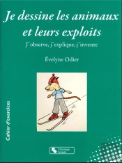 Je Dessine Les Animaux Et Leurs Exploits : J'Observe, J'Explique, J'Invente