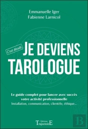 Je Deviens Tarologue : C'Est Décidé ; Le Guide Complet Pour Lancer Avec Succès Votre Activité Professionnelle