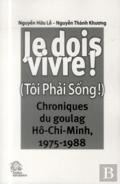 Je Dois Vivre ! : Chroniques Du Goulag Hô-Chi-Minh (1975-1988)