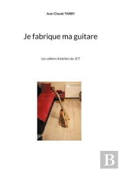 Je Fabrique Ma Guitare - Les Cahiers D Ateliers De Jct