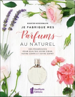 Bertrand.pt - Je Fabrique Mes Parfums Au Naturel : Des Fragrances Pour Exalter Votre Coeur, Votre Corps Et Votre Esprit