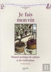 Je Fais Mon Vin ; Manuel Pratique De Culture Et De Vinification