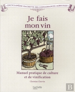 Bertrand.pt - Je Fais Mon Vin ; Manuel Pratique De Culture Et De Vinification