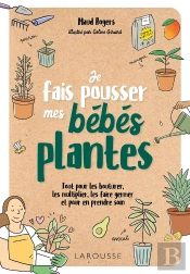 Je Fais Pousser Des Bébés Plantes : Tout Pour Les Bouturer, Les Multiplier, Les Faire Germer Et Pour En Prendre Soin