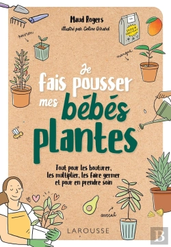 Bertrand.pt - Je Fais Pousser Des Bébés Plantes : Tout Pour Les Bouturer, Les Multiplier, Les Faire Germer Et Pour En Prendre Soin
