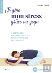 Je Gere Mon Stress Grace Au Yoga - 3 Sequences Accessibles A Tous Pour Apprivoiser Les Tensions