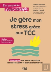 Je Gère Mon Stress Grâce Aux Tcc : 10 Semaines Pour Mettre En Pratique La Méthode Cbsm Et Apprivoiser Son Stress !