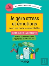 Je Gère Stress Et Émotions Avec Les Huiles Essentielles ; Retrouver La Sérénité