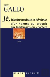 Je, Histoire Modeste Et Heroique D'Un Homme Qui Croyait Aux Lendemains Qui Chantent