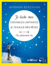 Je Lâche Mes Croyances Limitantes Et J'Exauce Mes Rêves ; Être Pleinement Soi