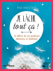 Je Lâche Tout Ça ! Se Libérer De Ses Fardeaux Intérieurs Et Extérieurs
