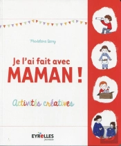 Je L'Ai Fait Avec Maman ; Activités Créatives