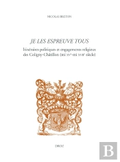 Je Les Espreuve Tous - Itineraires Politiques Et Engagements Religieux Des Coligny-Chatillon (Mi Xve