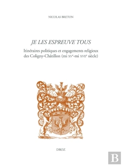 Bertrand.pt - Je Les Espreuve Tous - Itineraires Politiques Et Engagements Religieux Des Coligny-Chatillon (Mi Xve