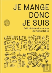 Je Mange Donc Je Suis ; Petit Dictionnaire Curieux De L'Alimentation