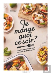 Je Mange Quoi Ce Soir ? Un Plat Pour Chaque Jour En Moins De 30 Minutes !