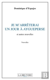 Je M'Arreterai Un Jour A Aigueperse Et Autres Nouvelles