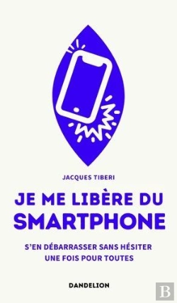 Bertrand.pt - Je Me Libère Du Smartphone : S'En Débarrasser, Sans Hésiter, Une Fois Pour Toutes