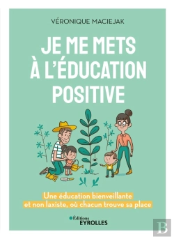 Bertrand.pt - Je Me Mets À L'Éducation Positive : Une Éducation Bienveillante Et Non Laxiste, Où Chacun Trouve Sa Place