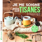 Je Me Soigne Grace Aux Tisanes : 60 Recettes Simples Et Efficaces
