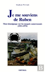 Je Me Souviens De Ruben - Mon Temoignage Sur Les Maquis Camerounais (1953-1970)