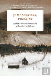 Je Me Souviens, J'Imagine - Essais Historiques Et Litteraires Sur La Culture Quebecoise