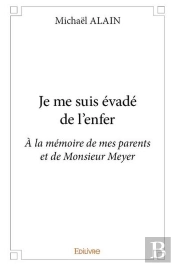 Je Me Suis Évadé De L'Enfer ; À La Mémoire De Mes Parents Et De Monsieur Meyer