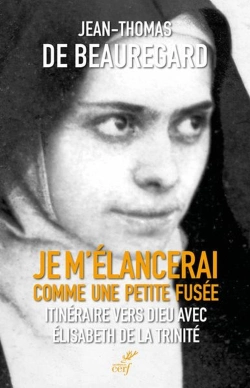 Bertrand.pt - Je M'Élancerai Comme Une Petite Fusée : Itinéraire Vers Dieu Avec Elisabeth De La Trinité