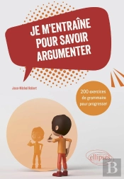 Je M'Entraîne Pour Savoir Argumenter : 200 Exercices De Grammaire Pour Progresser