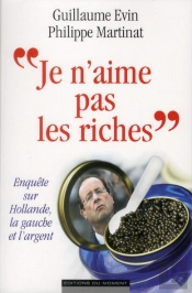 Je N'Aime Pas Les Riches'. Enquete Sur Hollande La Gauche Et L'Argent