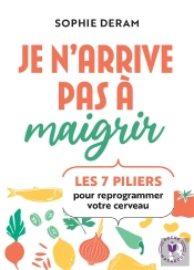 Je N'Arrive Pas À Maigrir : Les 7 Piliers Pour Reprogrammer Votre Cerveau