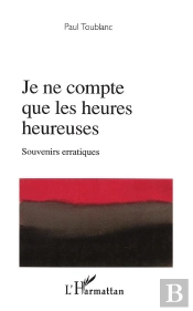 Je Ne Compte Que Les Heures Heureuses ; Souvenirs Erratiques