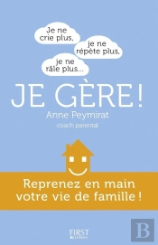 Je Ne Crie Plus ; Je Ne Répète Plus ; Je Ne Râle Plus... Je Gère !