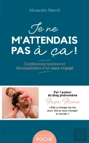 Je Ne M'Attendais Pas À Ça ! Confidences Tendres Et Décomplexées D'Un Papa Engagé