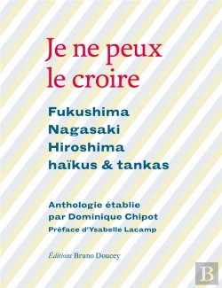 Bertrand.pt - Je Ne Peux Le Croire ; Fukushima, Nagasaki, Hiroshima, Haïkus Et Tankas