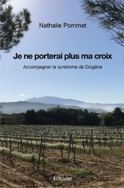 Je Ne Porterai Plus Ma Croix : Accompagner Le Syndrome De Diogène