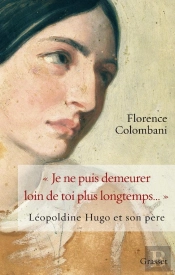 'Je Ne Puis Demeurer Loin De Toi Plus Longtemps...' ; Léopoldine Hugo Et Son Père