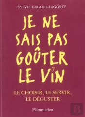 Je Ne Sais Pas Gouter Le Vin ; Le Choisir Le Servir Le Deguster