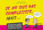 Je Ne Suis Pas Complotiste, Mais... 30 Théories Du Complot Décryptées Et Expliquées Pour Démêler Le Vrai Du Faux Et Moins Se Faire Manipuler