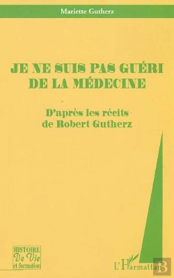 Bertrand.pt - Je Ne Suis Pas Guéri De La Médecine : D'Après Les Récits De Robert Gutherz