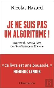 Je Ne Suis Pas Un Algorithme ! : Trouver Du Sens À L'Ère De L'Intelligence Artificielle