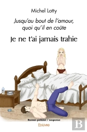Je Ne T'Ai Jamais Trahie : Jusqu'Au Bout De L'Amour, Quoi Qu'Il En Coûte