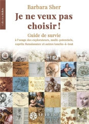 Je Ne Veux Pas Choisir ! : Guide De Survie À L'Usage Des Explorateurs, Multi-Potentiels, Esprits Renaissance Et Autres Touche-À-Tout