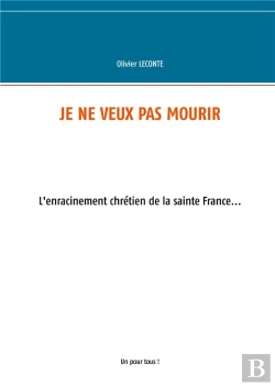 Bertrand.pt - Je Ne Veux Pas Mourir ; L'Enracinement Chrétien De La Sainte France