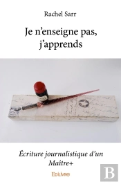 Je N'Enseigne Pas, J'Apprends. Ecriture Journalistique D'Un Maître+ : Écriture Journalistique D'Un Maître+