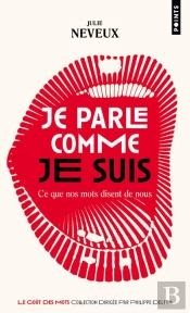 Je Parle Comme Je Suis : Ce Que Nos Mots Disent De Nous
