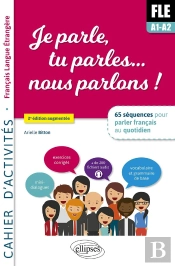 Je Parle, Tu Parles... Nous Parlons ! Fle Cahier D'Activités : 65 Séquences Pour Parler Français Au Quotidien (2e Édition)