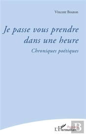 Je Passe Vous Prendre Dans Une Heure ; Chroniques Poétiques