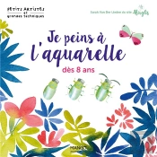Je Peins À L'Aquarelle Dès 8 Ans
