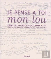 Je Pense À Toi Mon Lou ; Poèmes Et Lettres D'Appolinaire À Lou